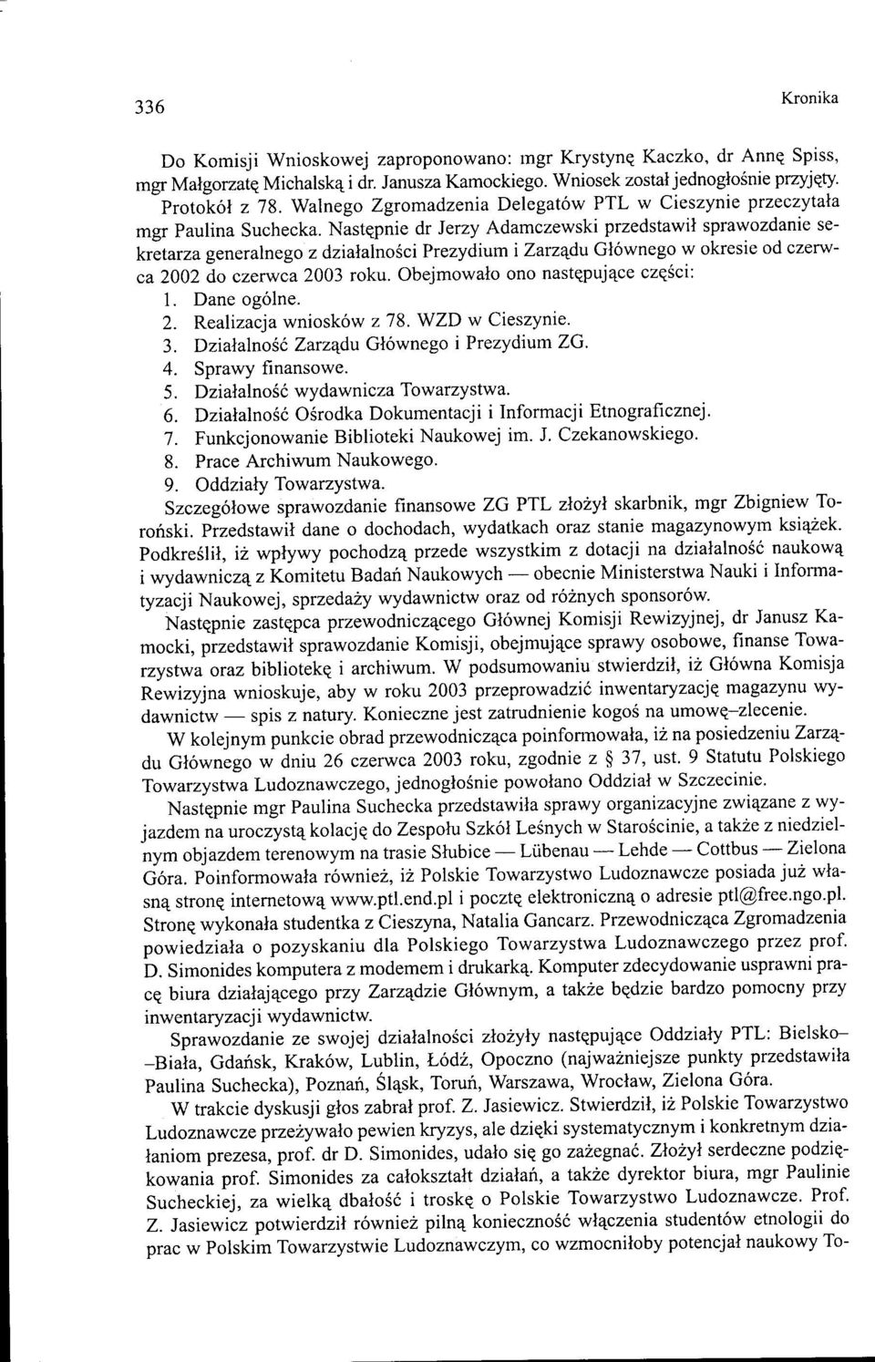 Następnie dr Jerzy Adamczewski przedstawił sprawozdanie sekretarza generalnego z działalności Prezydium i Zarządu Głównego w okresie od czerwca 2002 do czerwca 2003 roku.