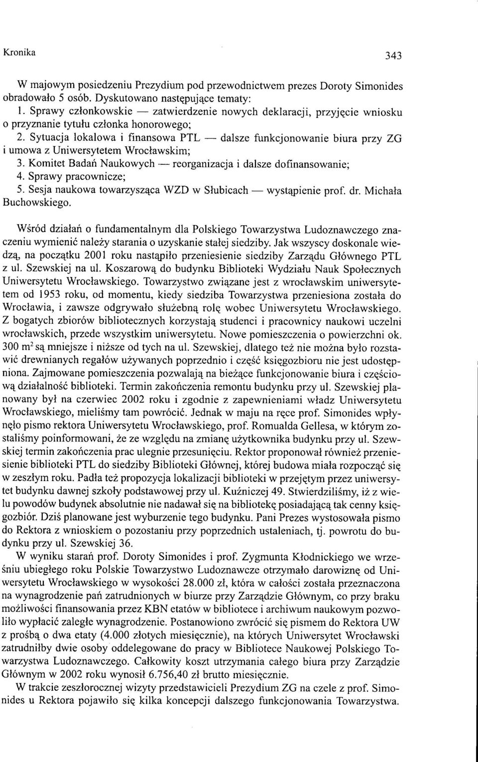 Sytuacja lokalowa i finansowa PTL - dalsze funkcjonowanie biura przy ZG i umowa z Uniwersytetem Wrocławskim; 3. Komitet Badań Naukowych - reorganizacja i dalsze dofinansowanie; 4.