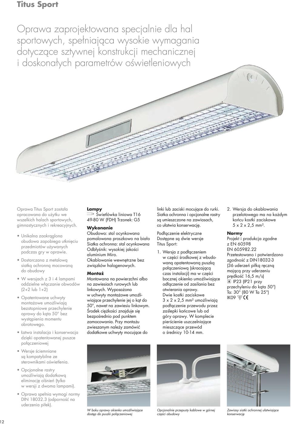 Dostarczana z metalową siatką ochronną mocowaną do obudowy W wersjach z 3 i 4 lampami oddzielne włączanie obwodów (2+2 lub 1+2) Opatentowane uchwyty montażowe umożliwiają bezstopniowe przechylenie