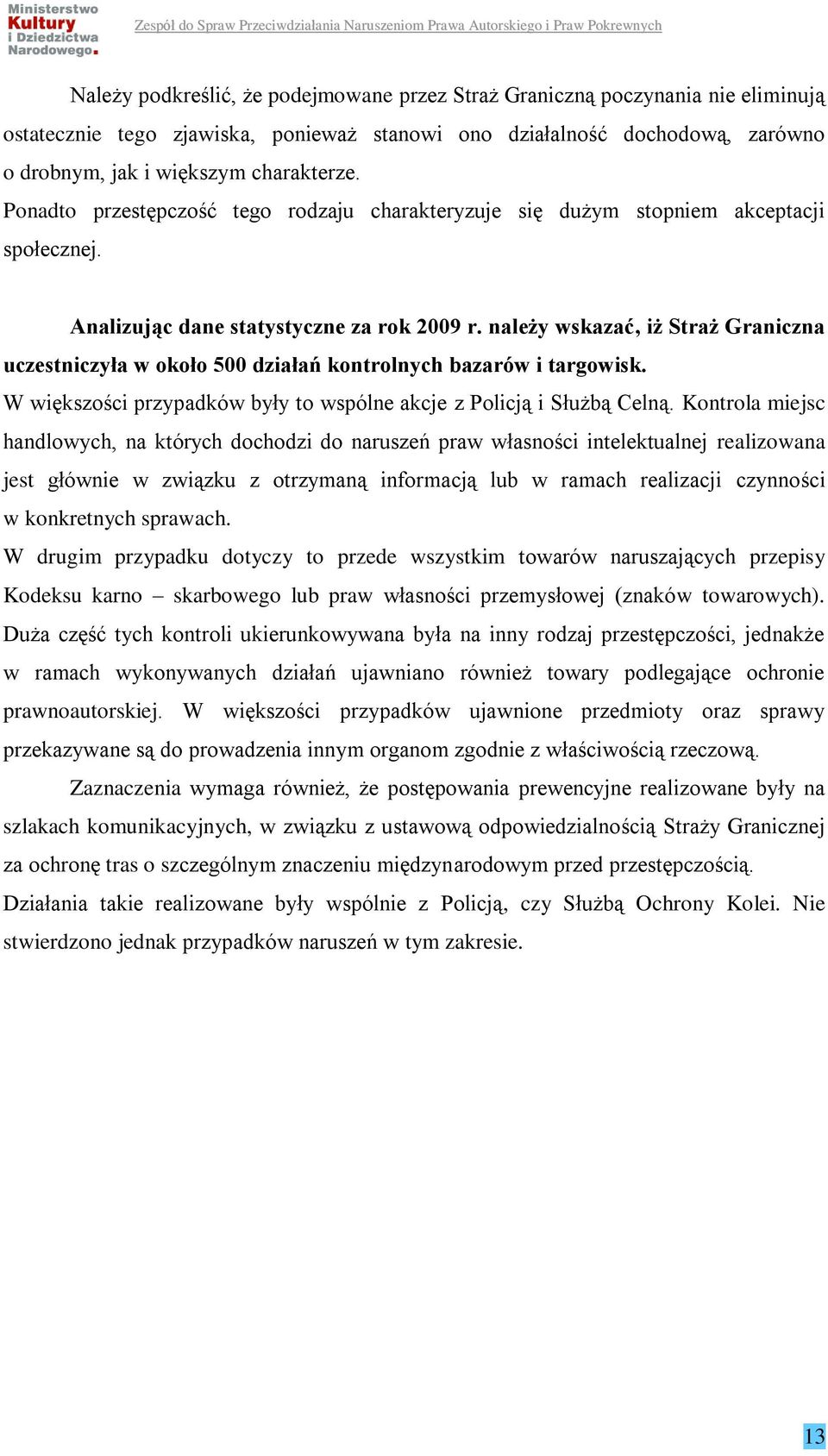 należy wskazać, iż Straż Graniczna uczestniczyła w około 500 działań kontrolnych bazarów i targowisk. W większości przypadków były to wspólne akcje z Policją i Służbą Celną.