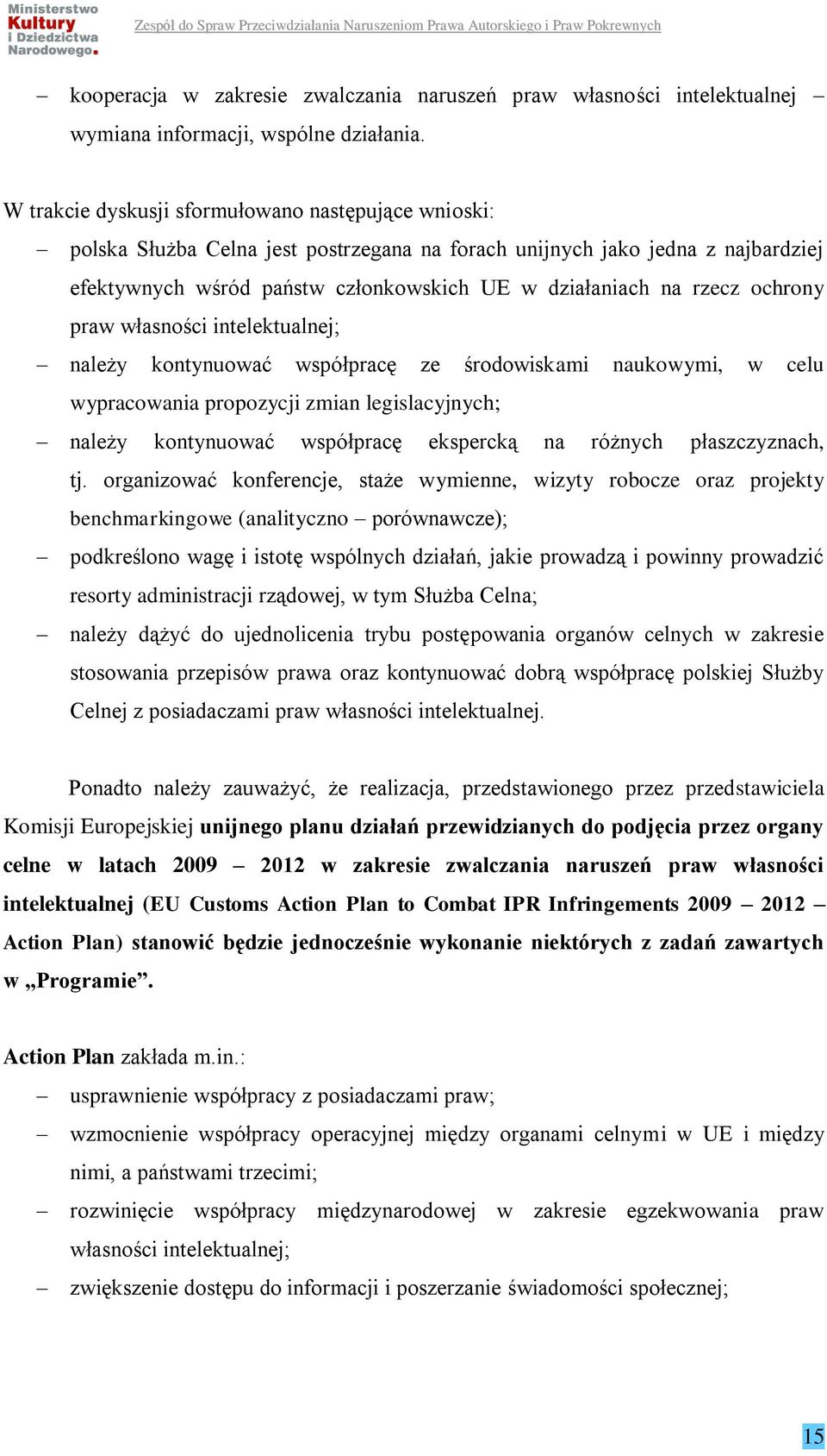 ochrony praw własności intelektualnej; należy kontynuować współpracę ze środowiskami naukowymi, w celu wypracowania propozycji zmian legislacyjnych; należy kontynuować współpracę ekspercką na różnych