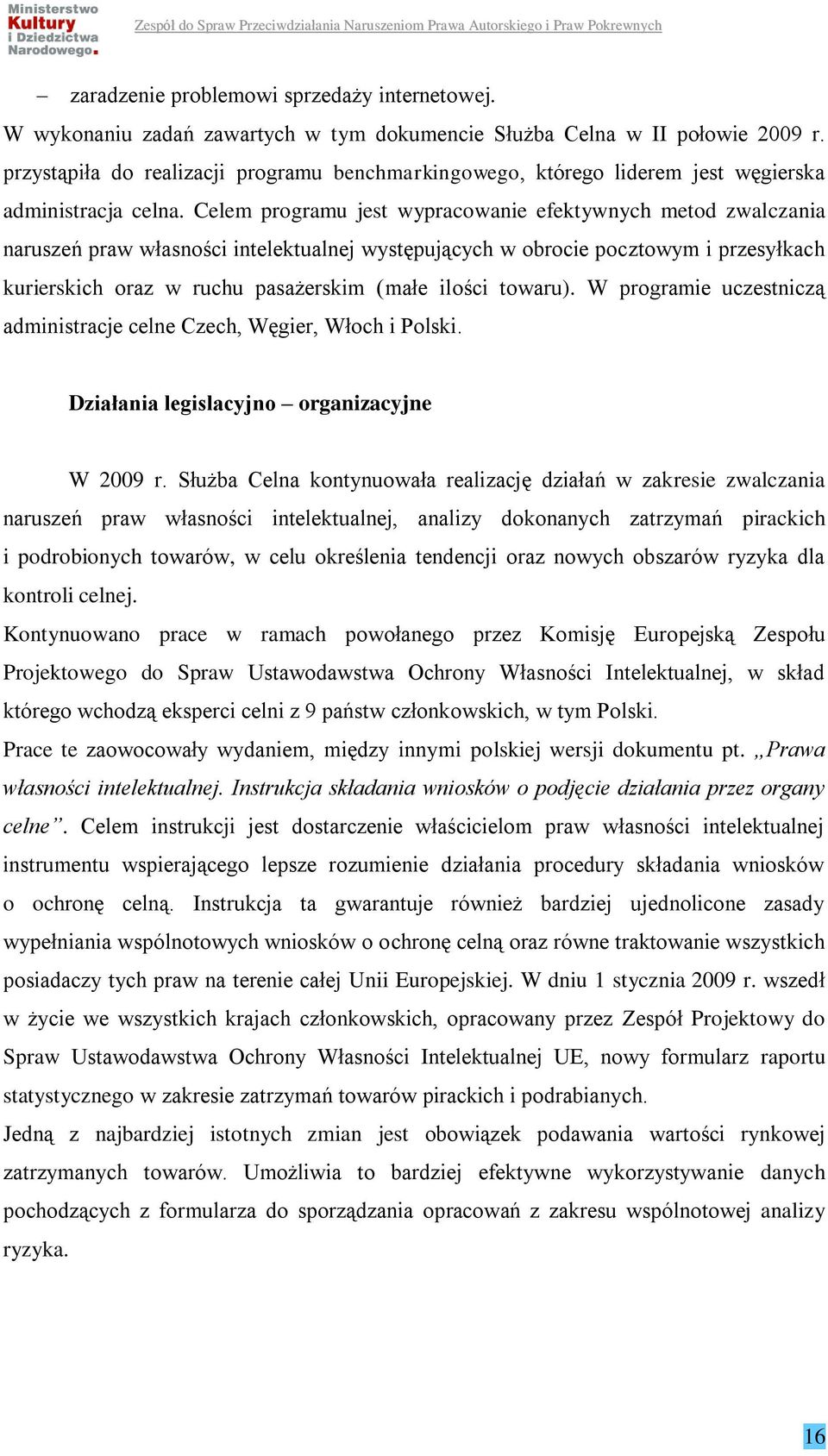 Celem programu jest wypracowanie efektywnych metod zwalczania naruszeń praw własności intelektualnej występujących w obrocie pocztowym i przesyłkach kurierskich oraz w ruchu pasażerskim (małe ilości