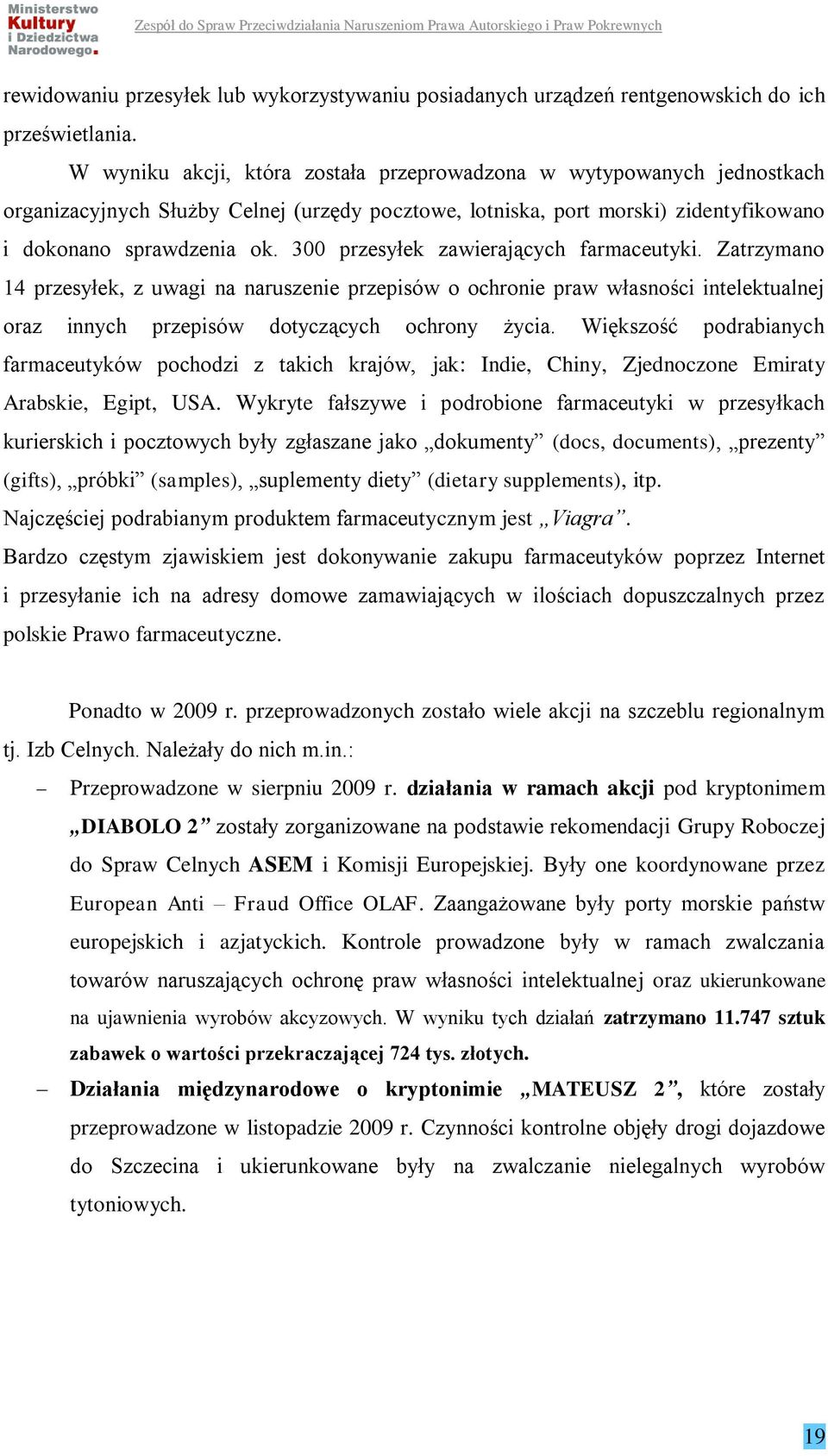 300 przesyłek zawierających farmaceutyki. Zatrzymano 14 przesyłek, z uwagi na naruszenie przepisów o ochronie praw własności intelektualnej oraz innych przepisów dotyczących ochrony życia.