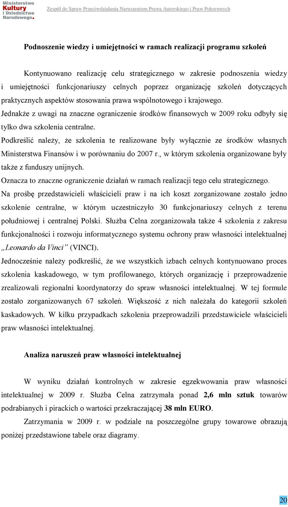 Jednakże z uwagi na znaczne ograniczenie środków finansowych w 2009 roku odbyły się tylko dwa szkolenia centralne.