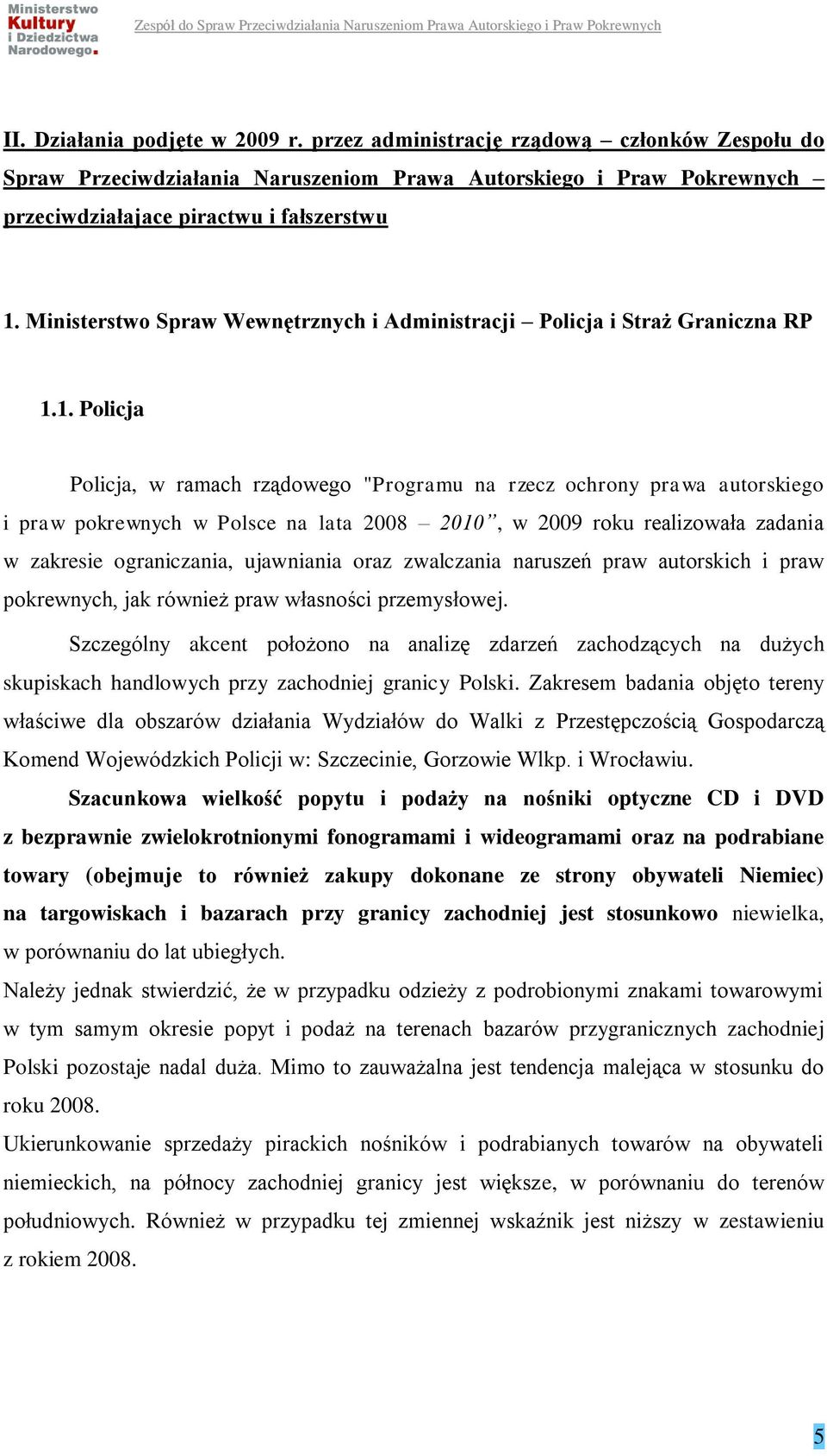 1. Policja Policja, w ramach rządowego "Programu na rzecz ochrony prawa autorskiego i praw pokrewnych w Polsce na lata 2008 2010, w 2009 roku realizowała zadania w zakresie ograniczania, ujawniania