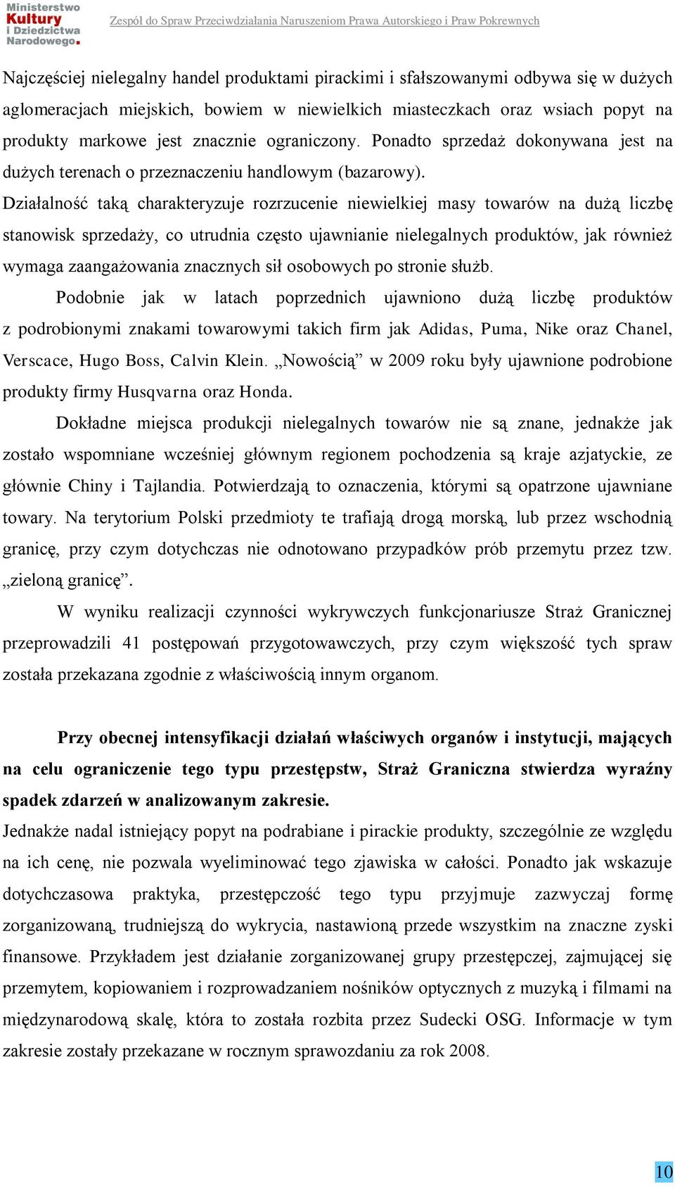 Działalność taką charakteryzuje rozrzucenie niewielkiej masy towarów na dużą liczbę stanowisk sprzedaży, co utrudnia często ujawnianie nielegalnych produktów, jak również wymaga zaangażowania