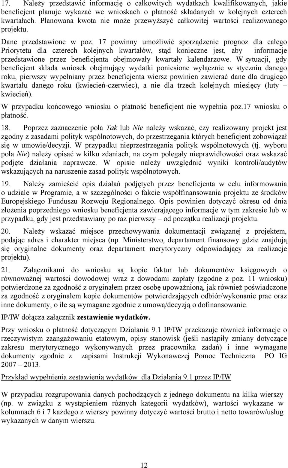 17 powinny umożliwić sporządzenie prognoz dla całego Priorytetu dla czterech kolejnych kwartałów, stąd konieczne jest, aby informacje przedstawione przez beneficjenta obejmowały kwartały kalendarzowe.