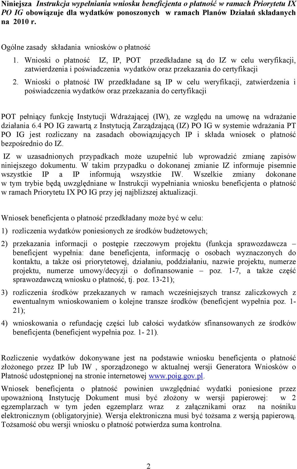 Wnioski o płatność IW przedkładane są IP w celu weryfikacji, zatwierdzenia i poświadczenia wydatków oraz przekazania do certyfikacji POT pełniący funkcję Instytucji Wdrażającej (IW), ze względu na