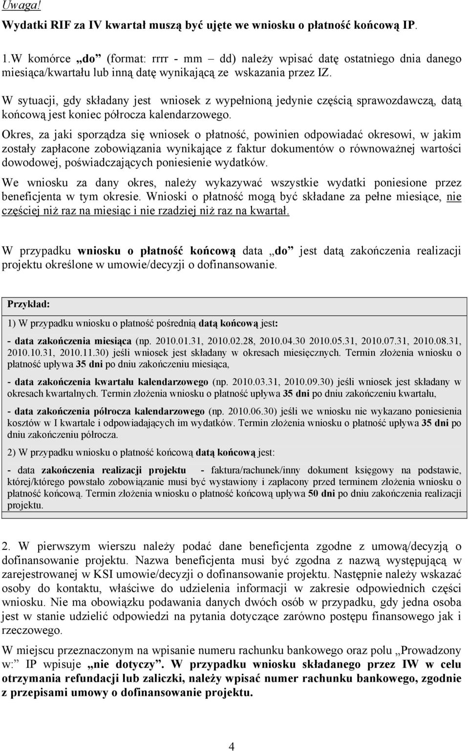 W sytuacji, gdy składany jest wniosek z wypełnioną jedynie częścią sprawozdawczą, datą końcową jest koniec półrocza kalendarzowego.