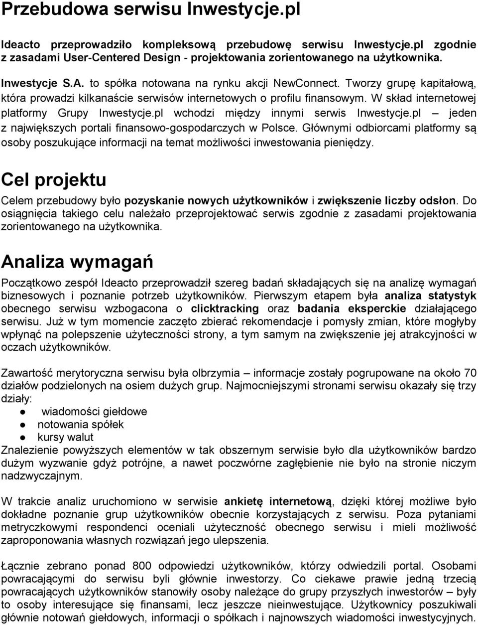 W skład internetowej platformy Grupy Inwestycje.pl wchodzi między innymi serwis Inwestycje.pl jeden z największych portali finansowo-gospodarczych w Polsce.