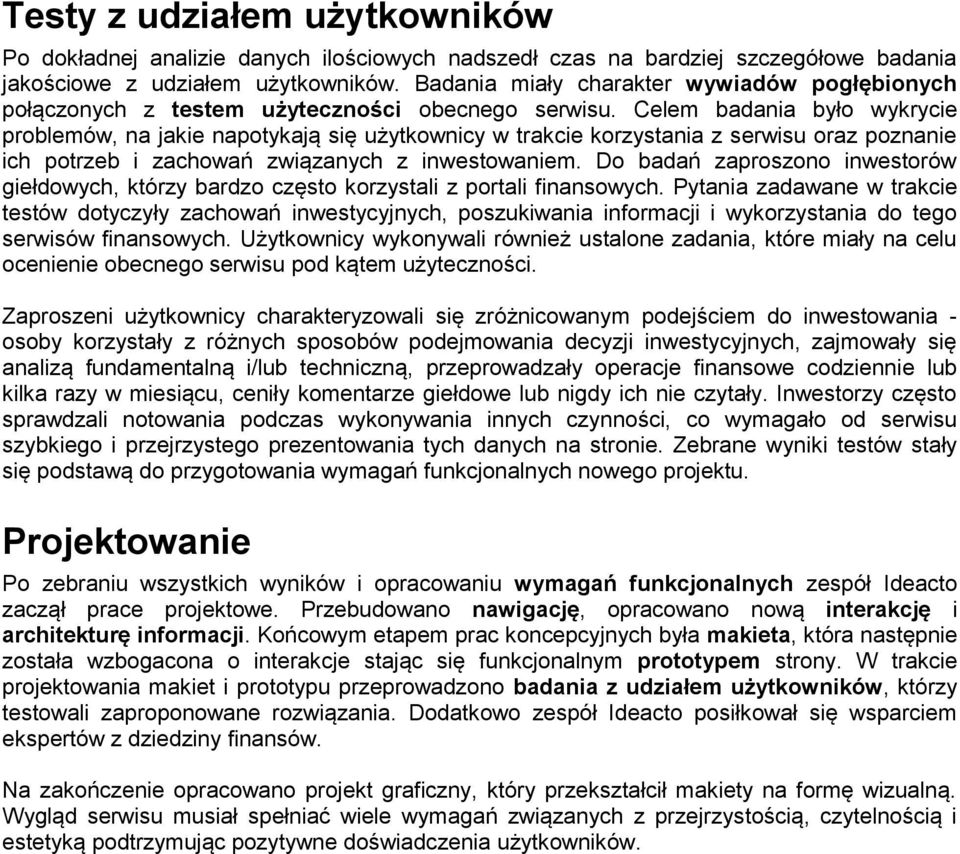 Celem badania było wykrycie problemów, na jakie napotykają się użytkownicy w trakcie korzystania z serwisu oraz poznanie ich potrzeb i zachowań związanych z inwestowaniem.