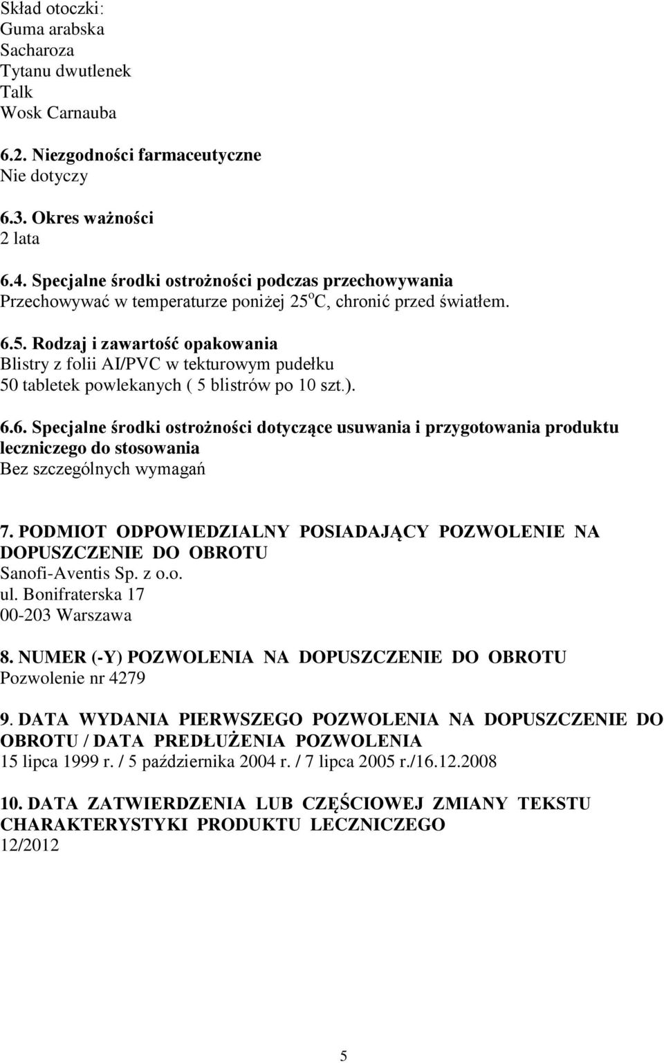 o C, chronić przed światłem. 6.5. Rodzaj i zawartość opakowania Blistry z folii AI/PVC w tekturowym pudełku 50 tabletek powlekanych ( 5 blistrów po 10 szt.). 6.6. Specjalne środki ostrożności dotyczące usuwania i przygotowania produktu leczniczego do stosowania Bez szczególnych wymagań 7.