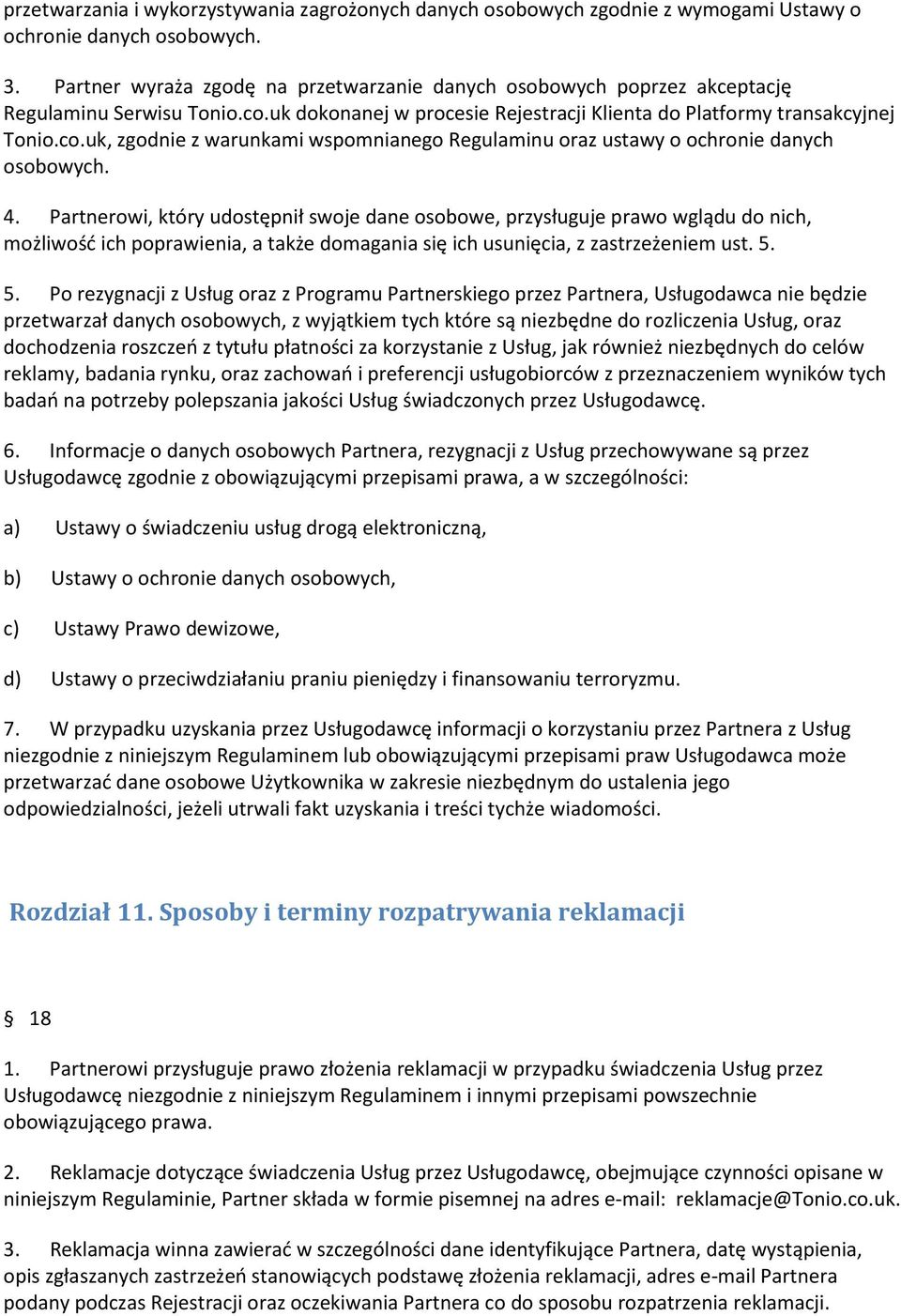 4. Partnerowi, który udostępnił swoje dane osobowe, przysługuje prawo wglądu do nich, możliwość ich poprawienia, a także domagania się ich usunięcia, z zastrzeżeniem ust. 5.