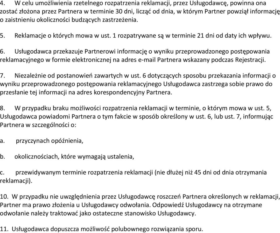 Usługodawca przekazuje Partnerowi informację o wyniku przeprowadzonego postępowania reklamacyjnego w formie elektronicznej na adres e-mail Partnera wskazany podczas Rejestracji. 7.