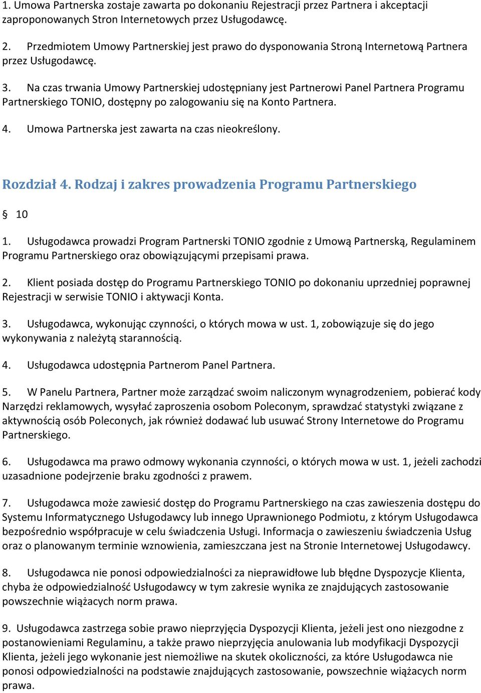 Na czas trwania Umowy Partnerskiej udostępniany jest Partnerowi Panel Partnera Programu Partnerskiego TONIO, dostępny po zalogowaniu się na Konto Partnera. 4.