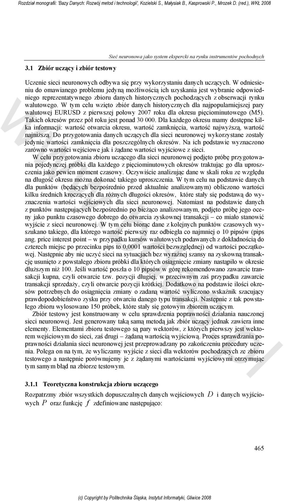 W odnesenu do omaanego probemu edyną możoścą ch uzyskana est ybrane odpoednego reprezentatynego zboru danych hstorycznych pochodzących z obserac rynku autoego.