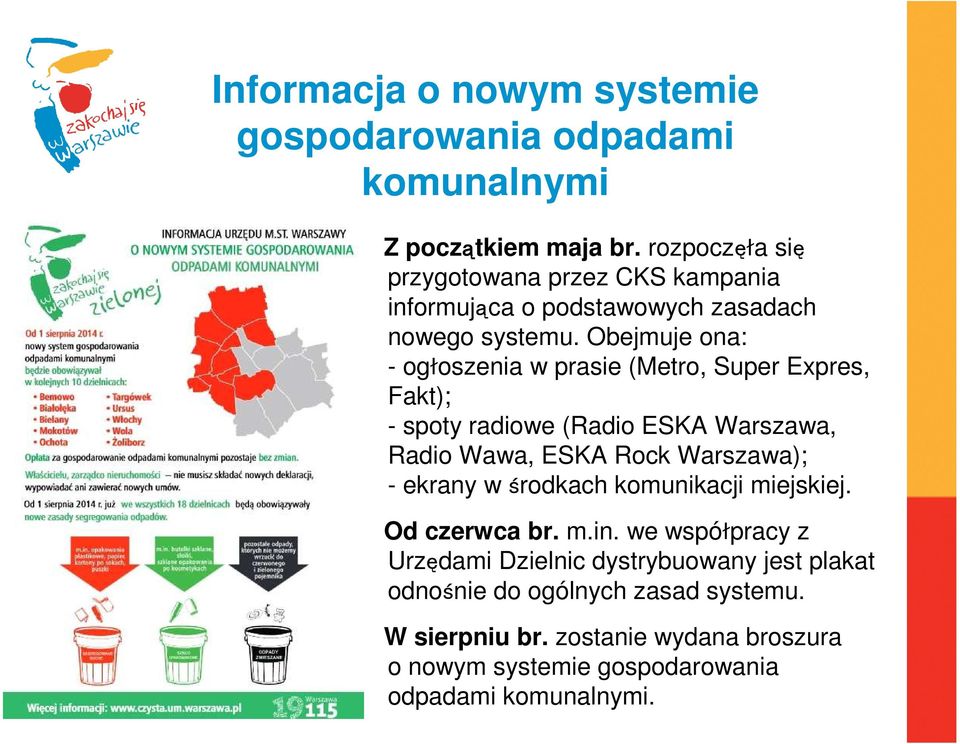 Obejmuje ona: - ogłoszenia w prasie (Metro, Super Expres, Fakt); - spoty radiowe (Radio ESKA Warszawa, Radio Wawa, ESKA Rock Warszawa); -