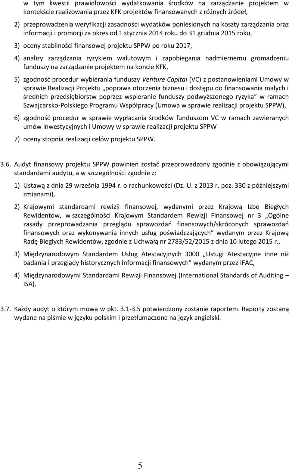 zarządzania ryzykiem walutowym i zapobiegania nadmiernemu gromadzeniu funduszy na zarządzanie projektem na koncie KFK, 5) zgodność procedur wybierania funduszy Venture Capital (VC) z postanowieniami