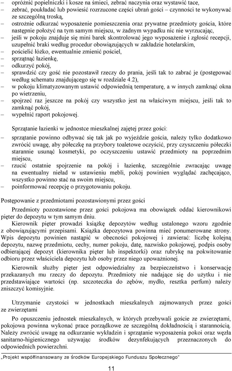 skontrolować jego wyposażenie i zgłosić recepcji, uzupełnić braki według procedur obowiązujących w zakładzie hotelarskim, pościelić łóżko, ewentualnie zmienić pościel, sprzątnąć łazienkę, odkurzyć