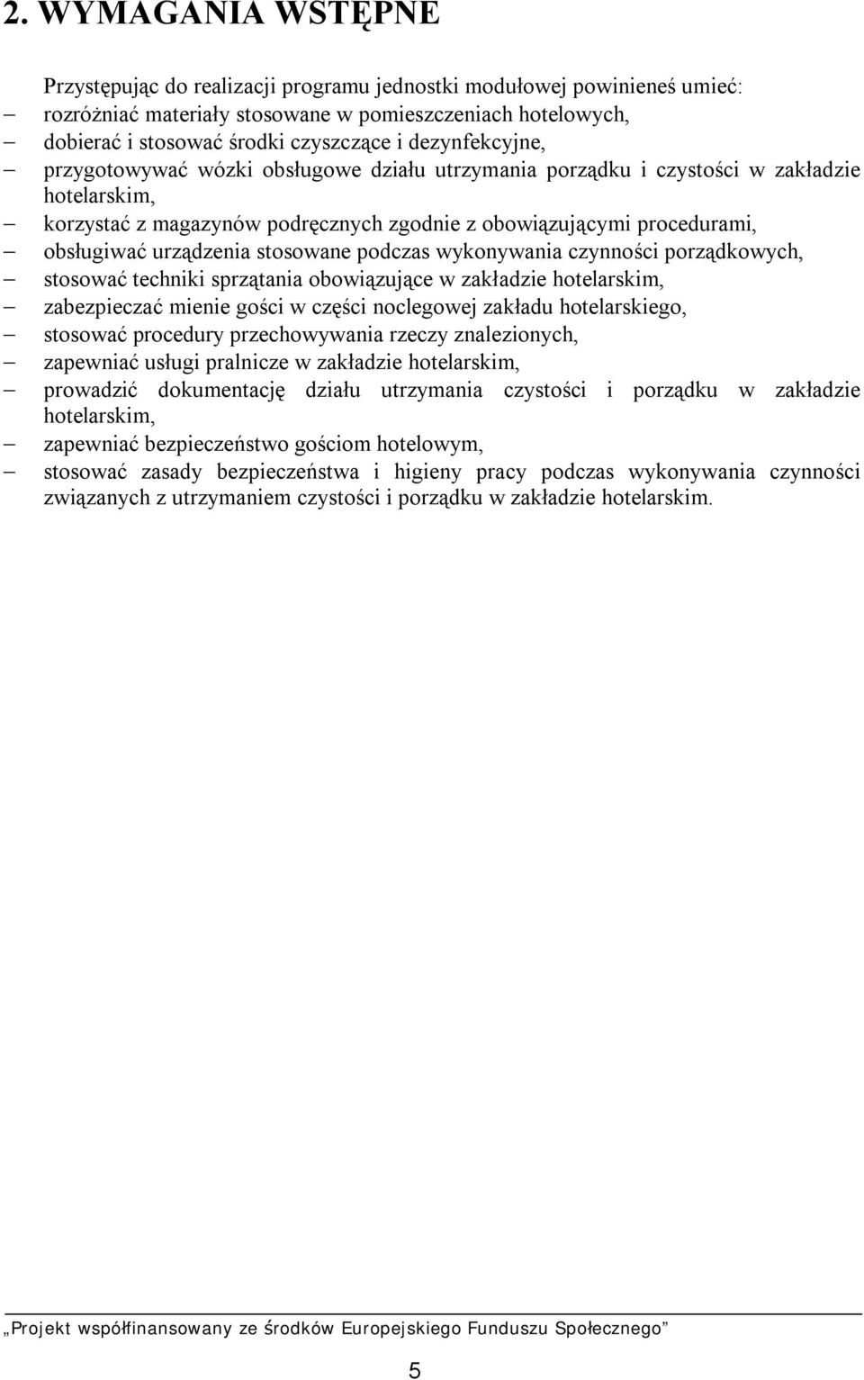 urządzenia stosowane podczas wykonywania czynności porządkowych, stosować techniki sprzątania obowiązujące w zakładzie hotelarskim, zabezpieczać mienie gości w części noclegowej zakładu