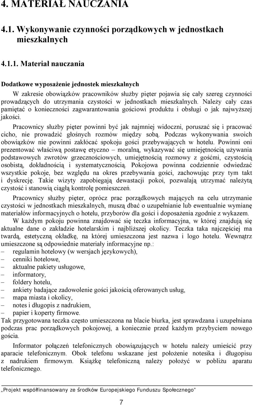 1. Materiał nauczania Dodatkowe wyposażenie jednostek mieszkalnych W zakresie obowiązków pracowników służby pięter pojawia się cały szereg czynności prowadzących do utrzymania czystości w jednostkach