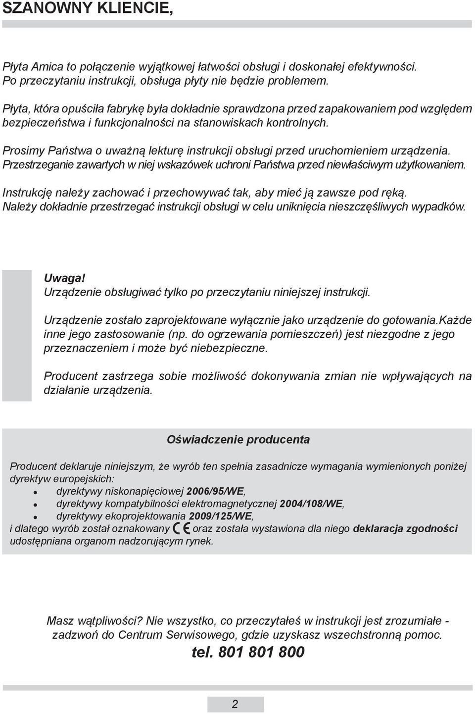 Prosimy Państwa o uważną lekturę instrukcji obsługi przed uruchomieniem urządzenia. Przestrzeganie zawartych w niej wskazówek uchroni Państwa przed niewłaściwym użyt ko wa niem.