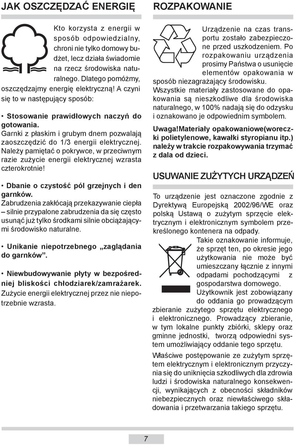 Garnki z płaskim i grubym dnem po zwa la ją zaoszczędzić do 1/3 energii elek trycz nej. Na le ży pamiętać o po kryw ce, w prze ciw nym ra zie zużycie energii elek trycz nej wzrasta czte ro krot nie!