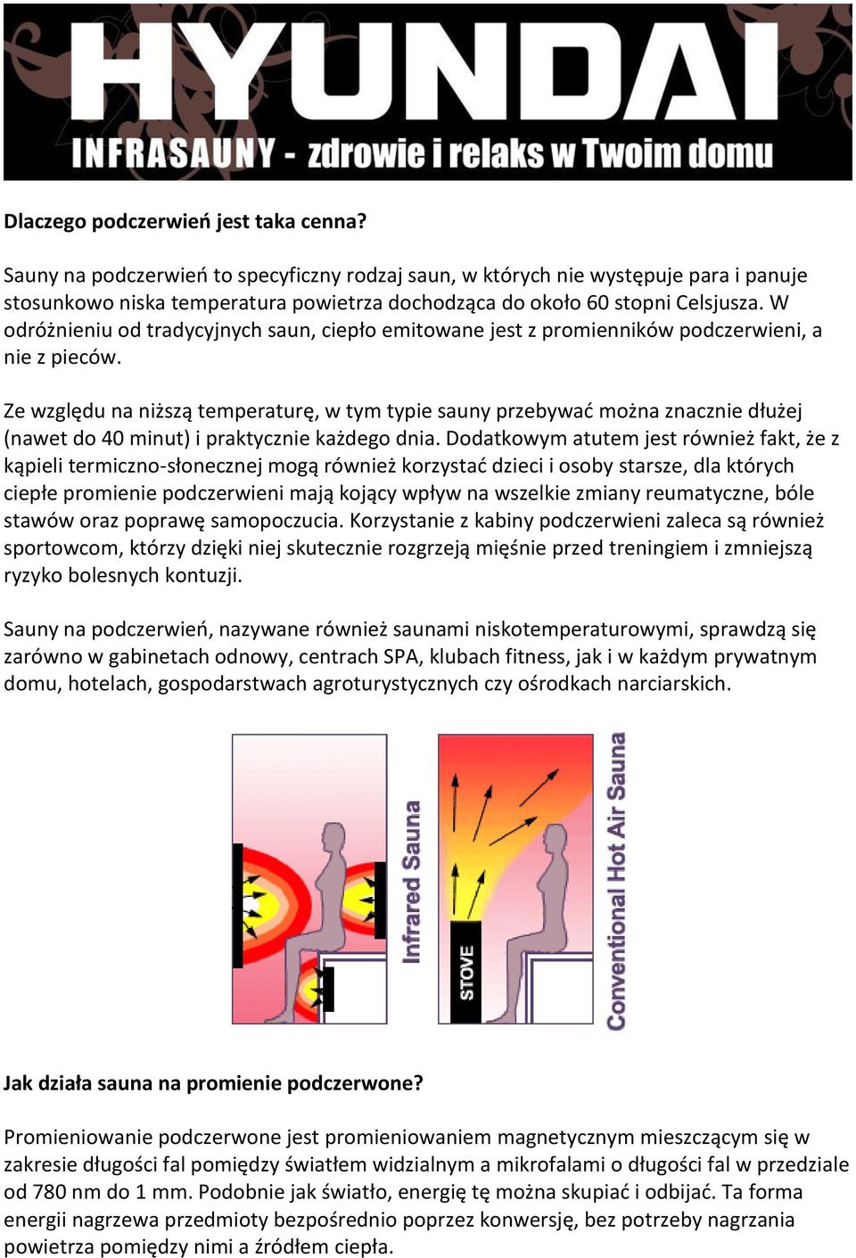 W odróżnieniu od tradycyjnych saun, ciepło emitowane jest z promienników podczerwieni, a nie z pieców.