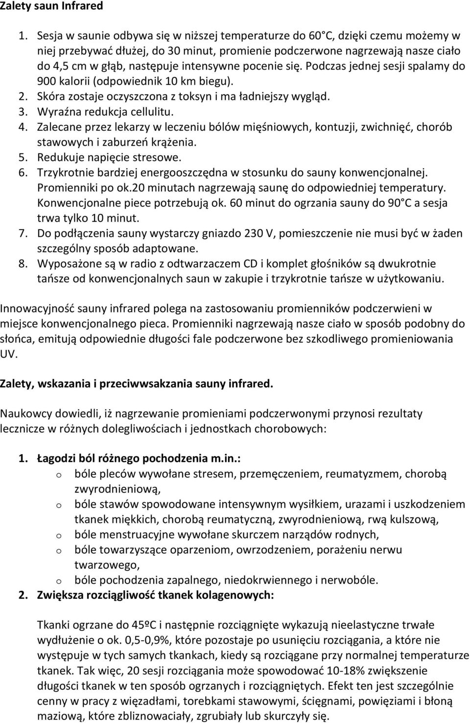 pocenie się. Podczas jednej sesji spalamy do 900 kalorii (odpowiednik 10 km biegu). 2. Skóra zostaje oczyszczona z toksyn i ma ładniejszy wygląd. 3. Wyraźna redukcja cellulitu. 4.