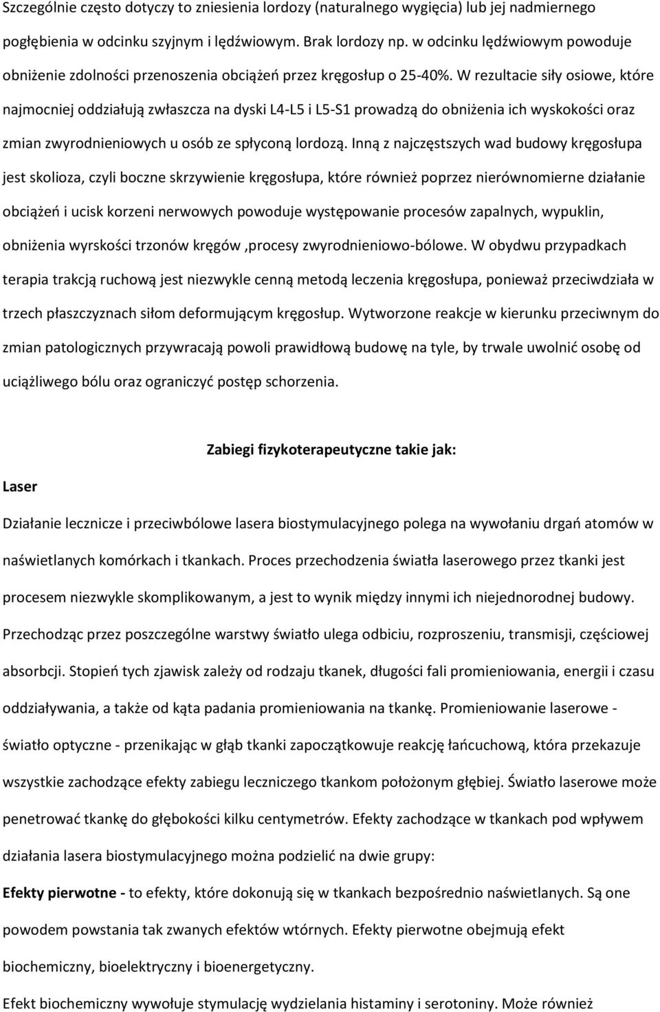 W rezultacie siły osiowe, które najmocniej oddziałują zwłaszcza na dyski L4-L5 i L5-S1 prowadzą do obniżenia ich wyskokości oraz zmian zwyrodnieniowych u osób ze spłyconą lordozą.