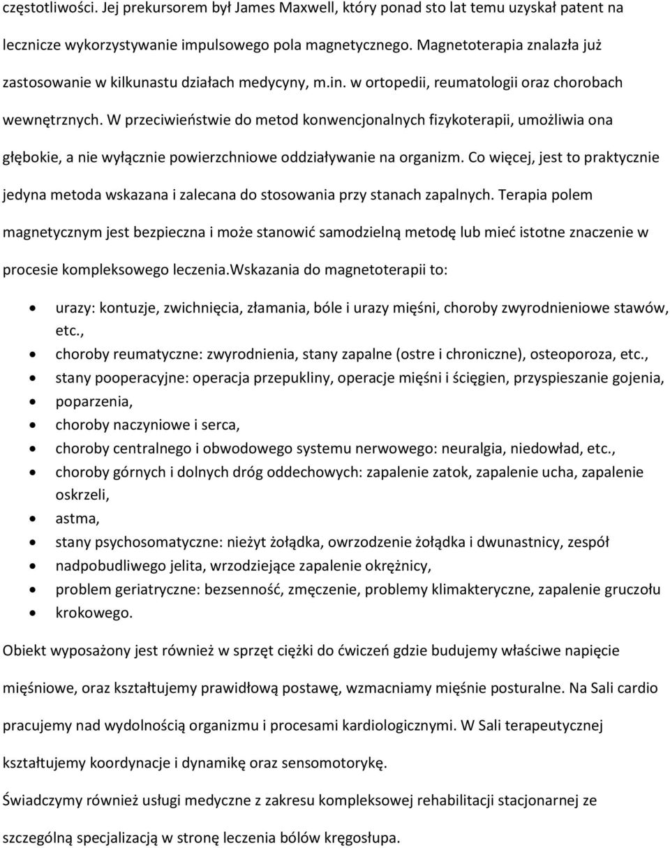 W przeciwieństwie do metod konwencjonalnych fizykoterapii, umożliwia ona głębokie, a nie wyłącznie powierzchniowe oddziaływanie na organizm.