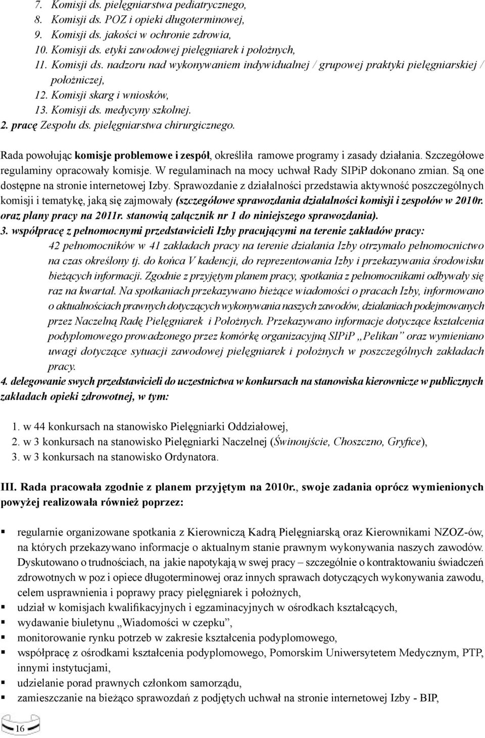 pielęgniarstwa chirurgicznego. Rada powołując komisje problemowe i zespół, określiła ramowe programy i zasady działania. Szczegółowe regulaminy opracowały komisje.