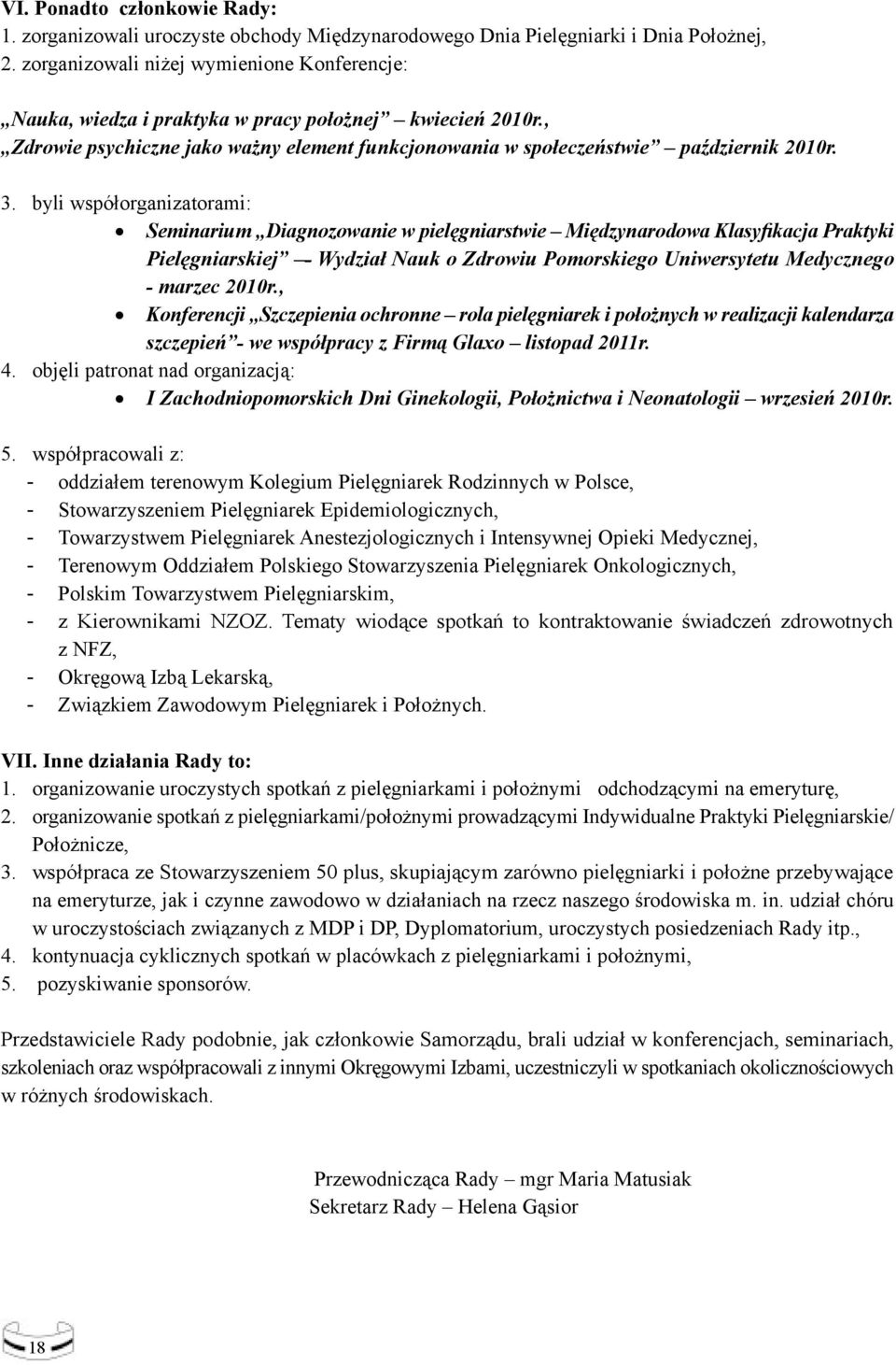 byli współorganizatorami: Seminarium Diagnozowanie w pielęgniarstwie Międzynarodowa Klasyfikacja Praktyki Pielęgniarskiej - Wydział Nauk o Zdrowiu Pomorskiego Uniwersytetu Medycznego - marzec 2010r.