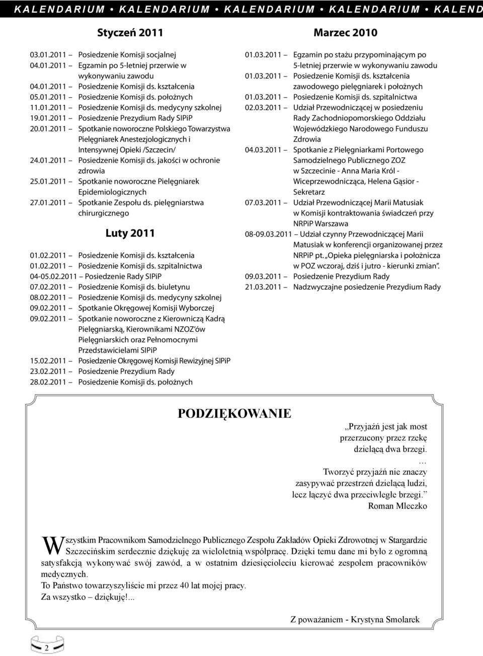 01.2011 Posiedzenie Komisji ds. jakości w ochronie zdrowia 25.01.2011 Spotkanie noworoczne Pielęgniarek Epidemiologicznych 27.01.2011 Spotkanie Zespołu ds. pielęgniarstwa chirurgicznego Luty 2011 01.