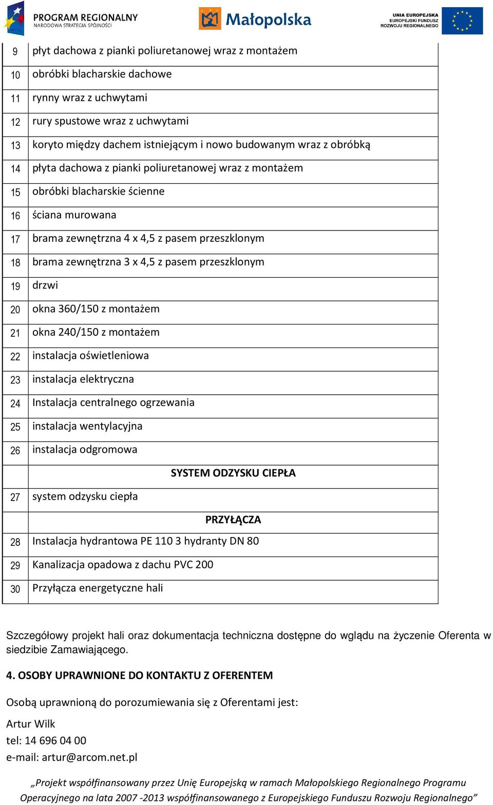 z pasem przeszklonym 19 drzwi 20 okna 360/150 z montażem 21 okna 240/150 z montażem 22 instalacja oświetleniowa 23 instalacja elektryczna 24 Instalacja centralnego ogrzewania 25 instalacja