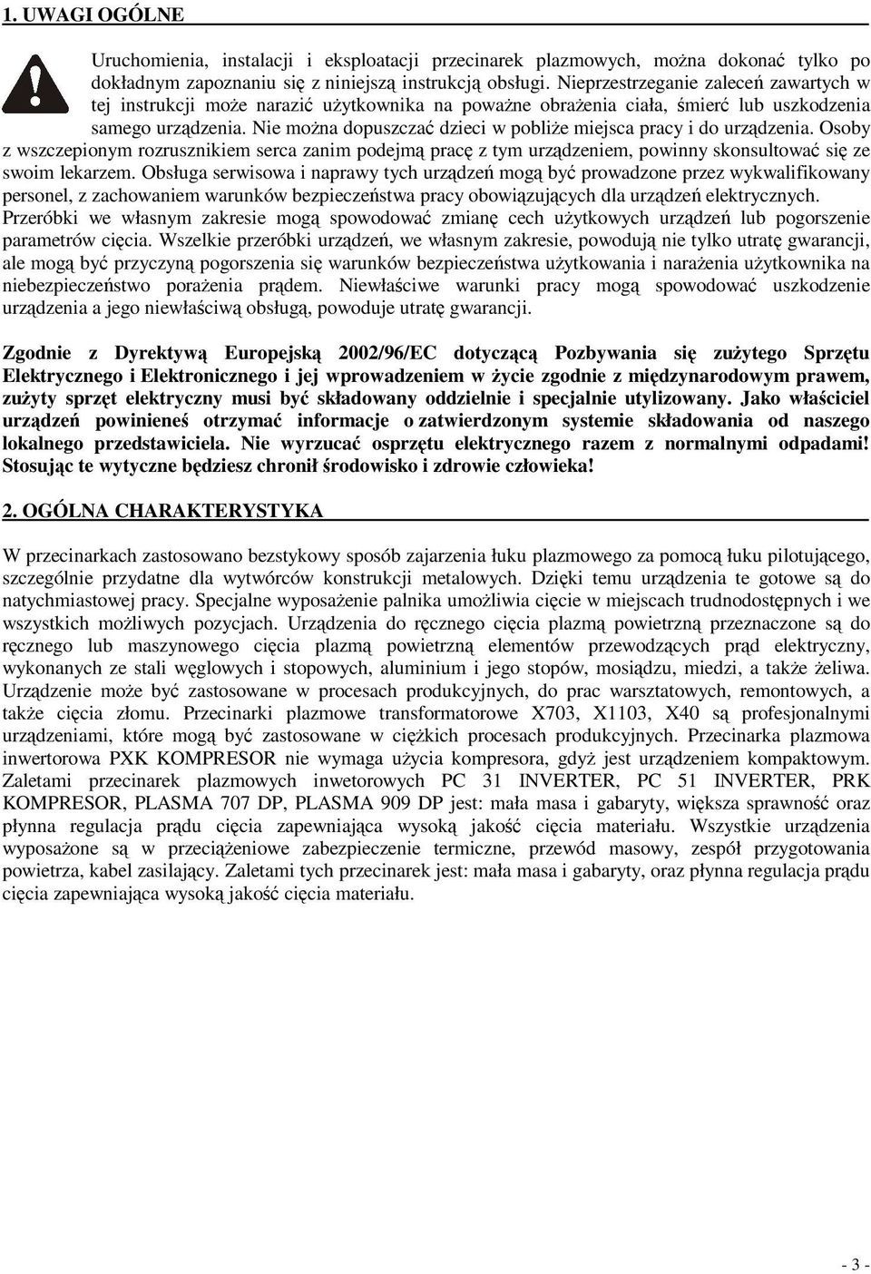 Nie mona dopuszcza dzieci w poblie miejsca pracy i do urzdzenia. Osoby z wszczepionym rozrusznikiem serca zanim podejm prac z tym urzdzeniem, powinny skonsultowa si ze swoim lekarzem.