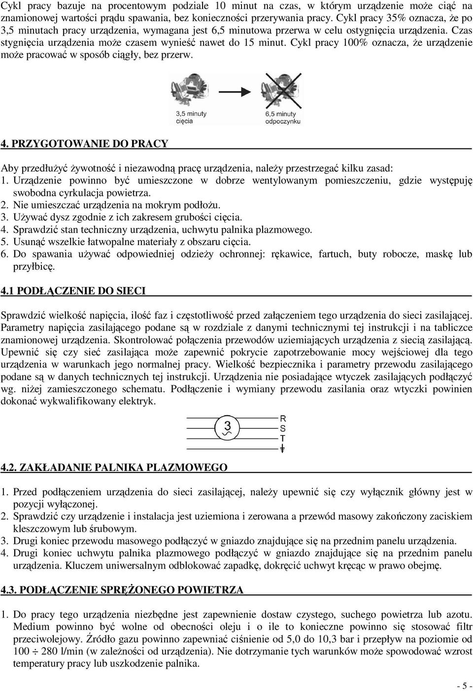 Cykl pracy 100% oznacza, e urzdzenie moe pracowa w sposób cigły, bez przerw. 4. PRZYGOTOWANIE DO PRACY Aby przedłuy ywotno i niezawodn prac urzdzenia, naley przestrzega kilku zasad: 1.