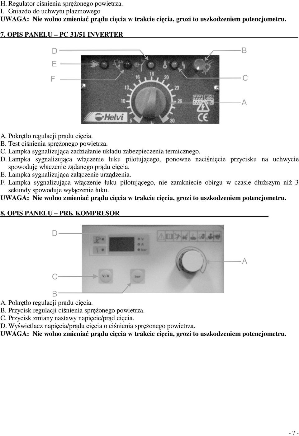 Lampka sygnalizujca włczenie łuku pilotujcego, ponowne nacinicie przycisku na uchwycie spowoduj włczenie danego prdu cicia. E. Lampka sygnalizujca załczenie urzdzenia. F.