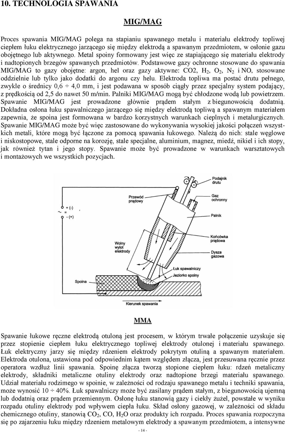 Podstawowe gazy ochronne stosowane do spawania MIG/MAG to gazy obojętne: argon, hel oraz gazy aktywne: CO2, H 2, O 2, N 2 i NO, stosowane oddzielnie lub tylko jako dodatki do argonu czy helu.