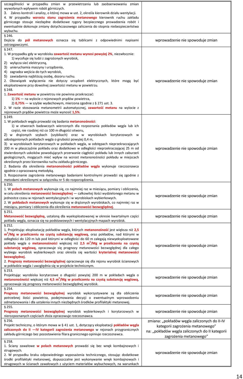 W przypadku wzrostu stanu zagrożenia metanowego kierownik ruchu zakładu górniczego stosuje niezbędne dodatkowe rygory bezpiecznego prowadzenia robót i ewentualnie dokonuje zmiany dotychczasowego