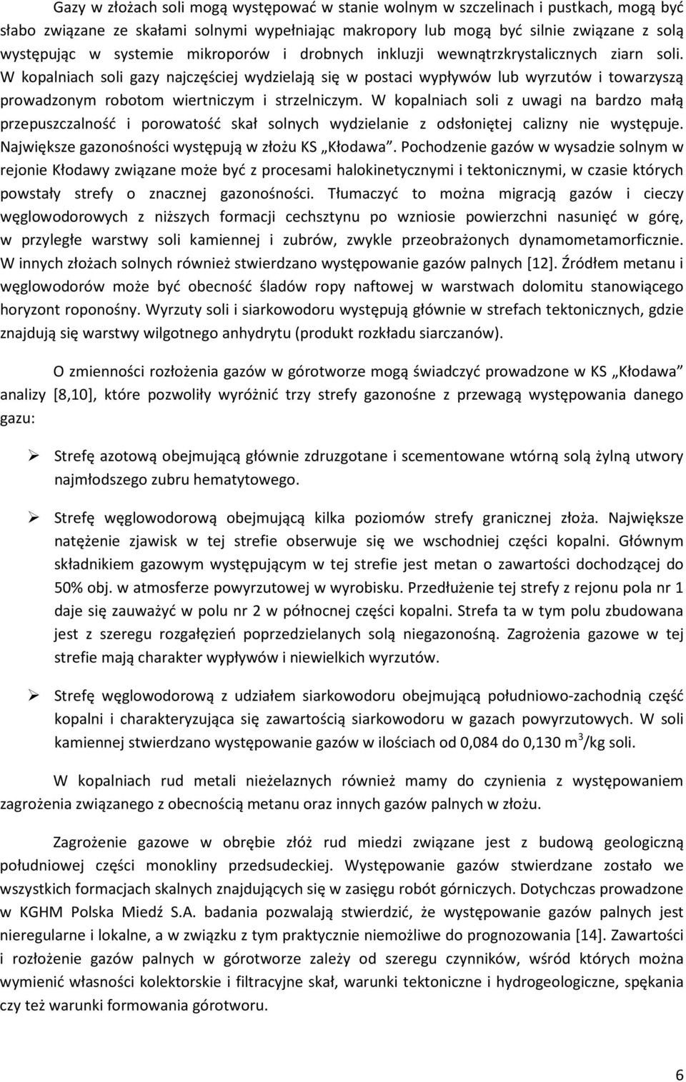 W kopalniach soli gazy najczęściej wydzielają się w postaci wypływów lub wyrzutów i towarzyszą prowadzonym robotom wiertniczym i strzelniczym.