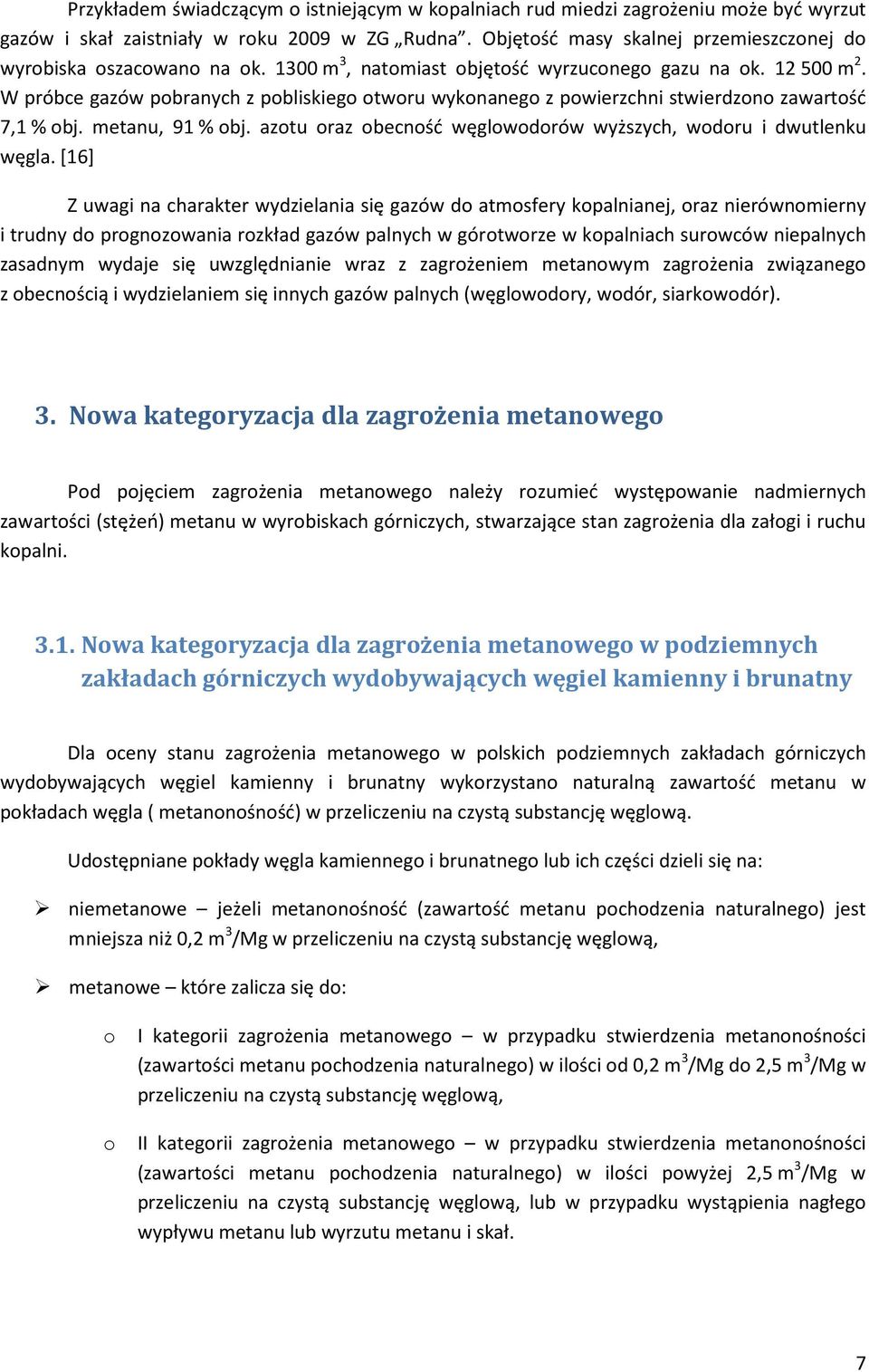 W próbce gazów pobranych z pobliskiego otworu wykonanego z powierzchni stwierdzono zawartość 7,1 % obj. metanu, 91 % obj. azotu oraz obecność węglowodorów wyższych, wodoru i dwutlenku węgla.