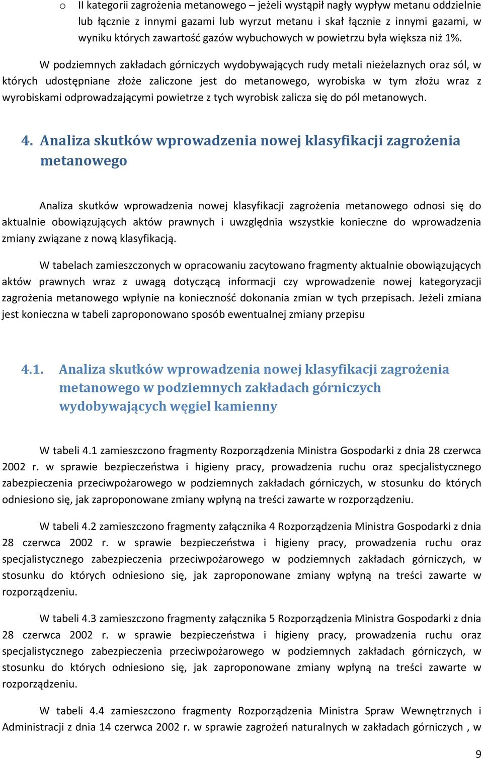 W podziemnych zakładach górniczych wydobywających rudy metali nieżelaznych oraz sól, w których udostępniane złoże zaliczone jest do metanowego, wyrobiska w tym złożu wraz z wyrobiskami