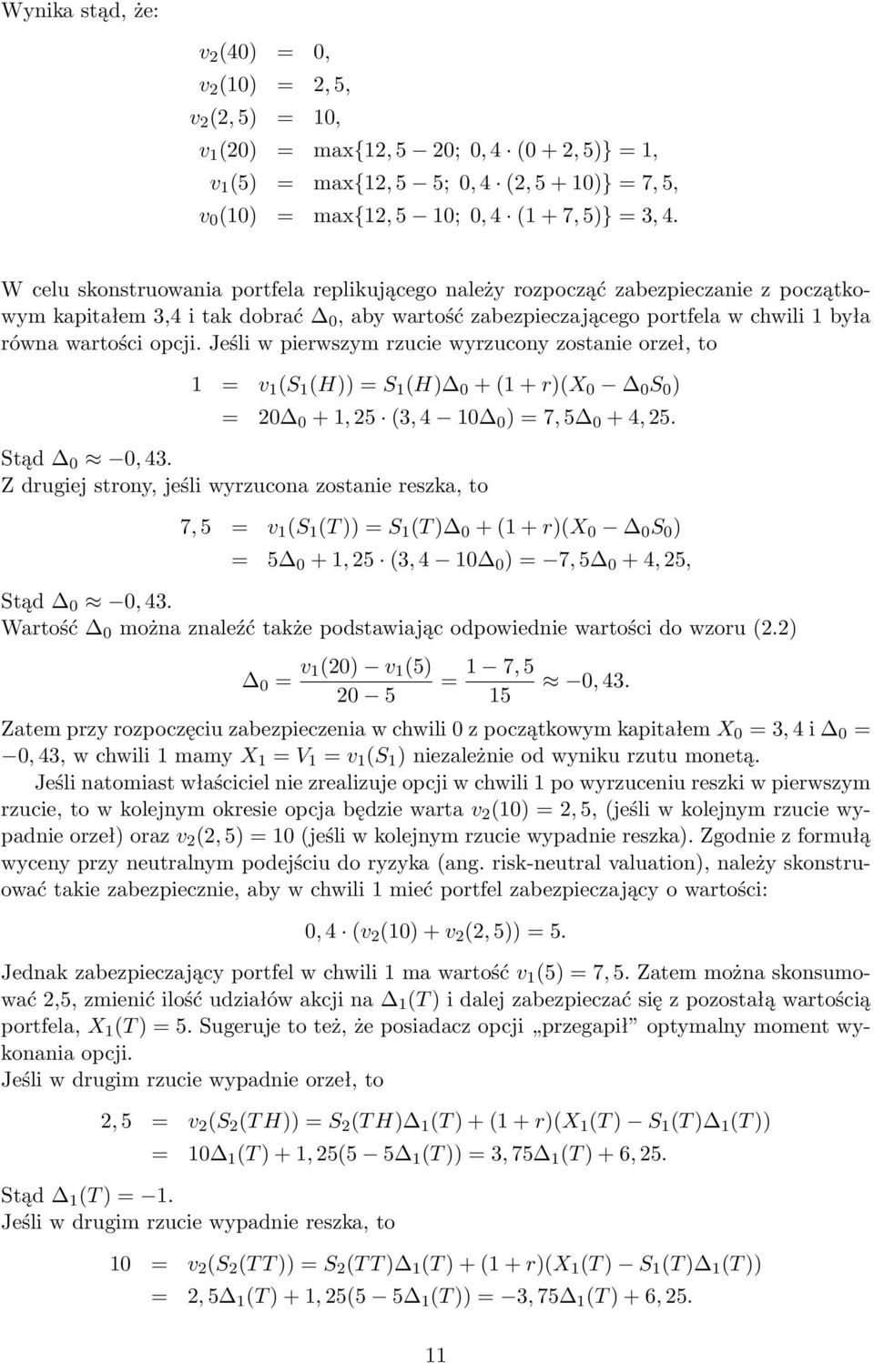 Jeśli w pierwszym rzucie wyrzucony zostanie orzeł, to = v (S (H)) = S (H) 0 + ( + r)(x 0 0 S 0 ) = 20 0 +, 25 (3, 4 0 0 ) = 7, 5 0 + 4, 25. Stąd 0 0, 43.