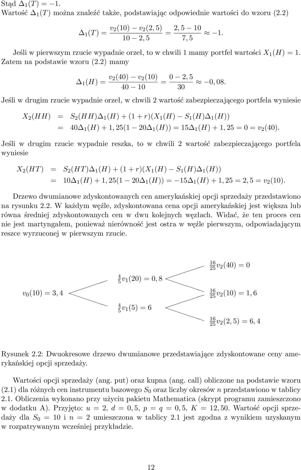 Jeśli w drugim rzucie wypadnie orzeł, w chwili 2 wartość zabezpieczającego portfela wyniesie X 2 (HH) = S 2 (HH) (H) + ( + r)(x (H) S (H) (H)) = 40 (H) +, 25( 20 (H)) = 5 (H) +, 25 = 0 = v 2 (40).