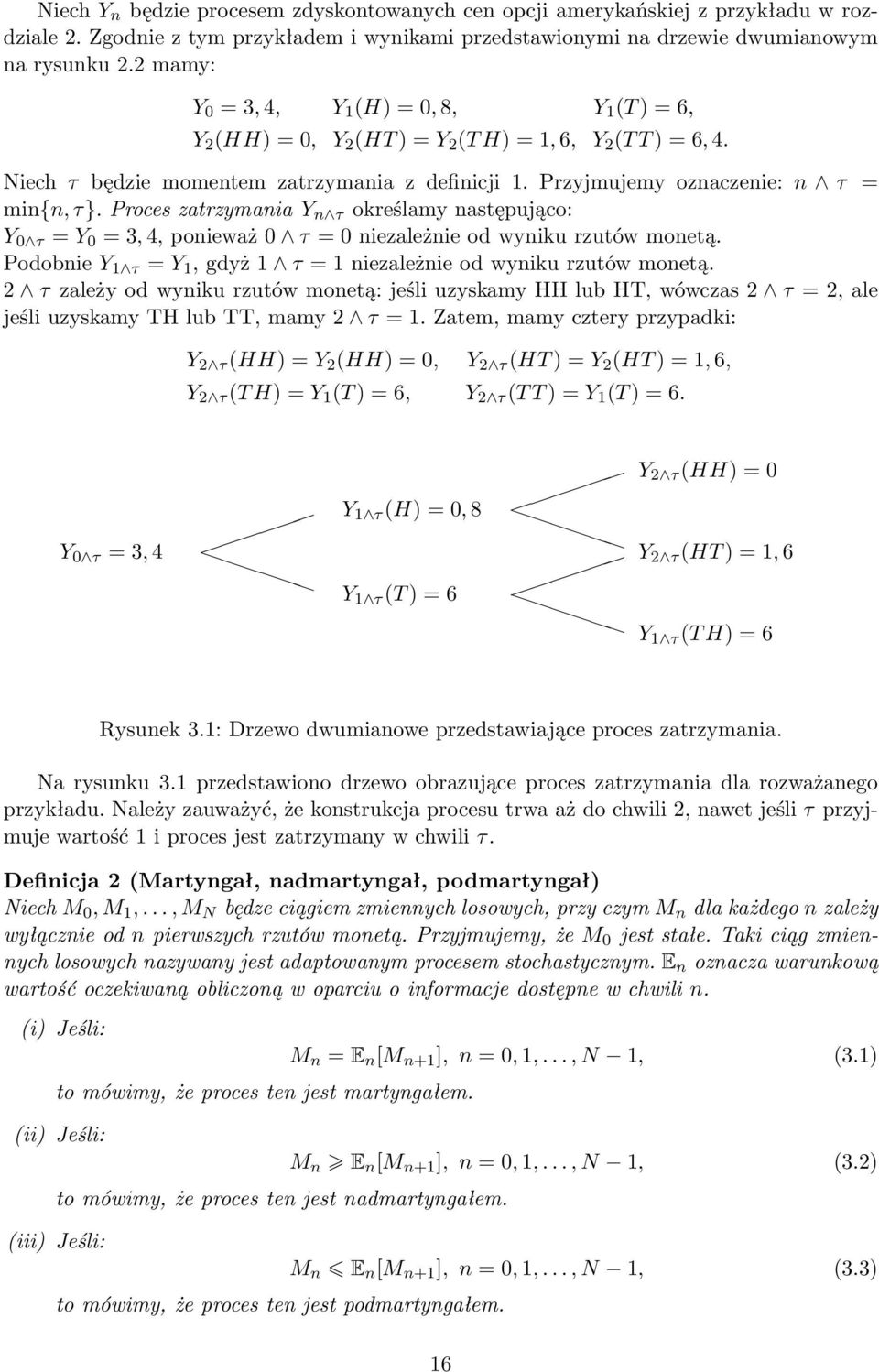 Proces zatrzymania Y n τ określamy następująco: Y 0 τ = Y 0 = 3, 4, ponieważ 0 τ = 0 niezależnie od wyniku rzutów monetą. Podobnie Y τ = Y, gdyż τ = niezależnie od wyniku rzutów monetą.