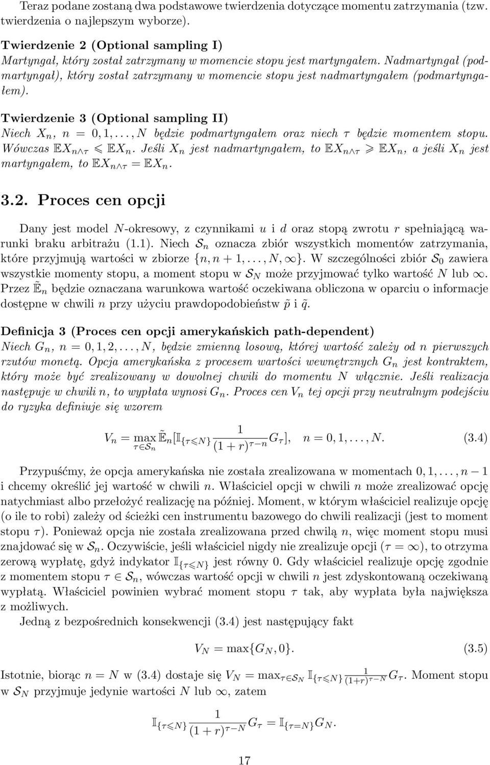 Nadmartyngał (podmartyngał), który został zatrzymany w momencie stopu jest nadmartyngałem (podmartyngałem). Twierdzenie 3 (Optional sampling II) Niech X n, n = 0,,.