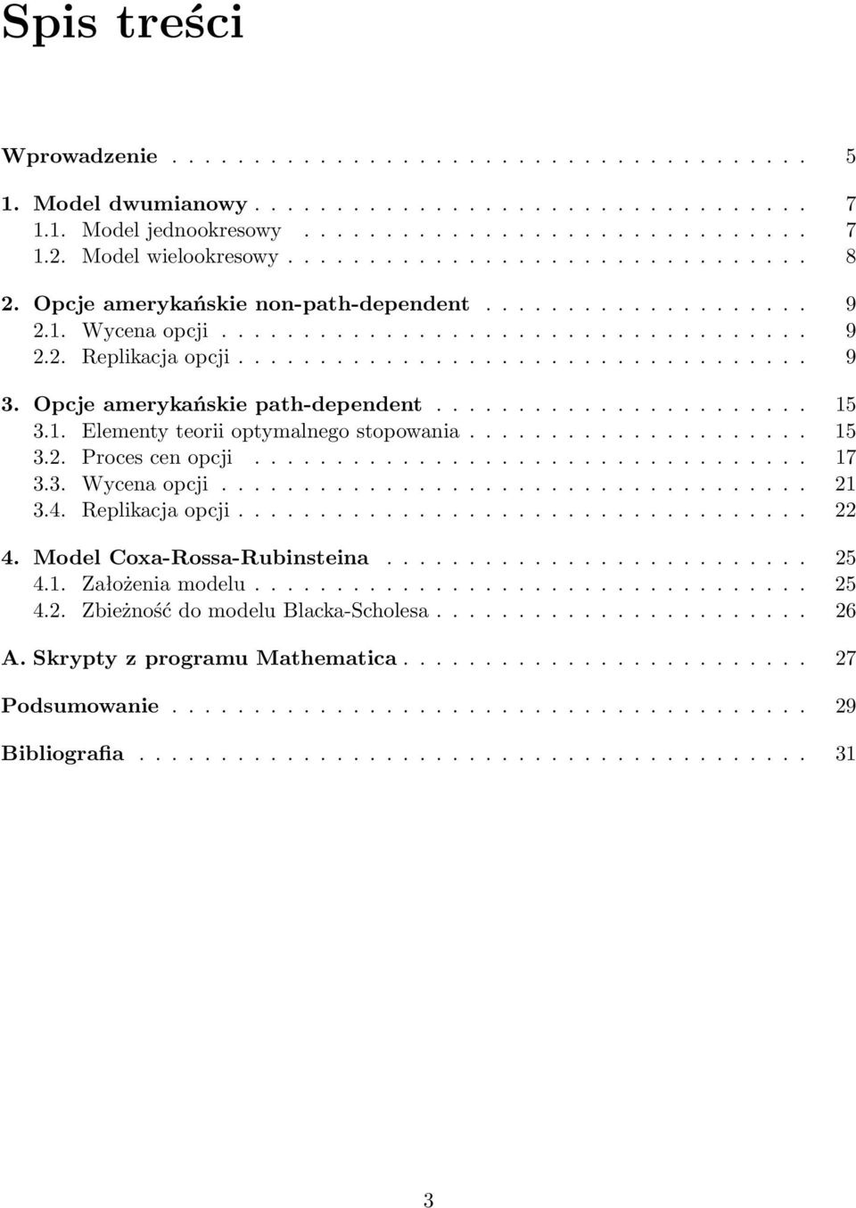 Opcje amerykańskie path-dependent....................... 5 3.. Elementy teorii optymalnego stopowania..................... 5 3.2. Proces cen opcji.................................. 7 3.3. Wycena opcji.