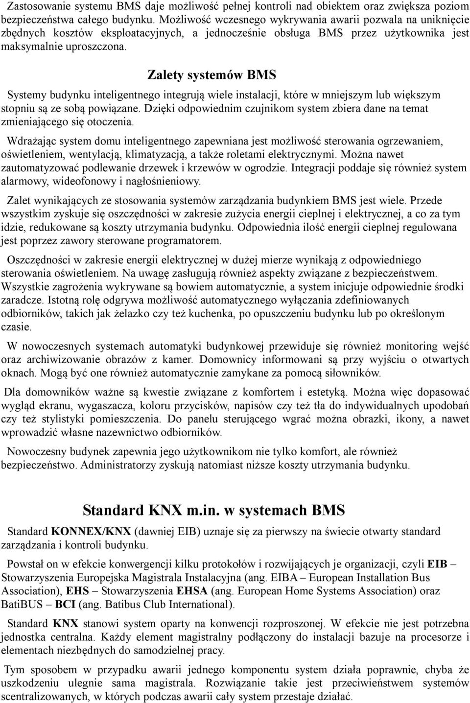 Zalety systemów BMS Systemy budynku inteligentnego integrują wiele instalacji, które w mniejszym lub większym stopniu są ze sobą powiązane.