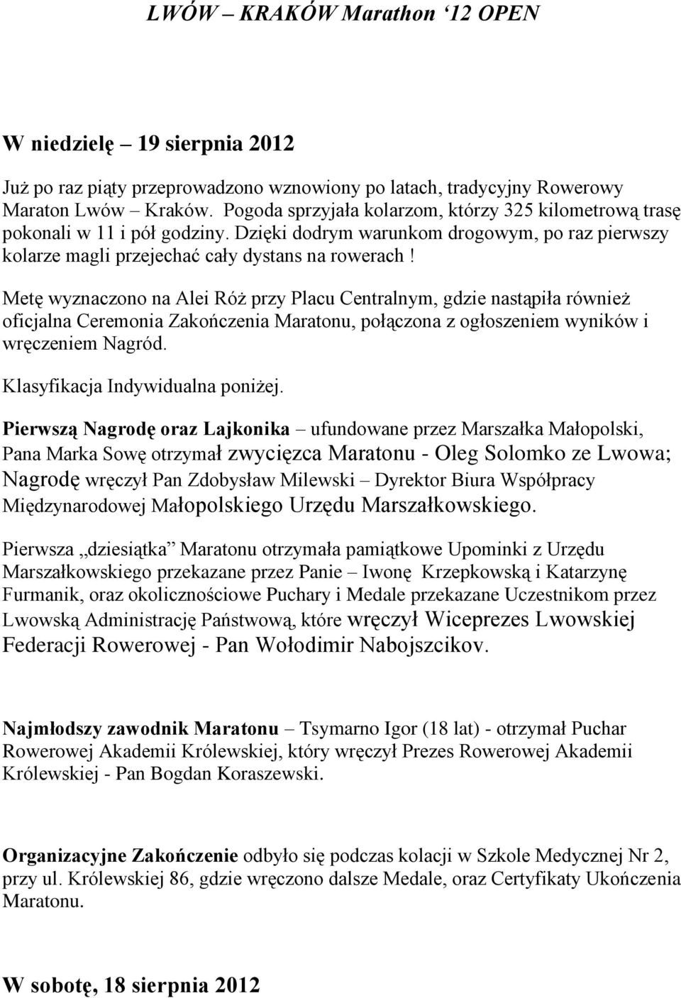 Metę wyznaczono na Alei Róż przy Placu Centralnym, gdzie nastąpiła również oficjalna Ceremonia Zakończenia Maratonu, połączona z ogłoszeniem wyników i wręczeniem Nagród.